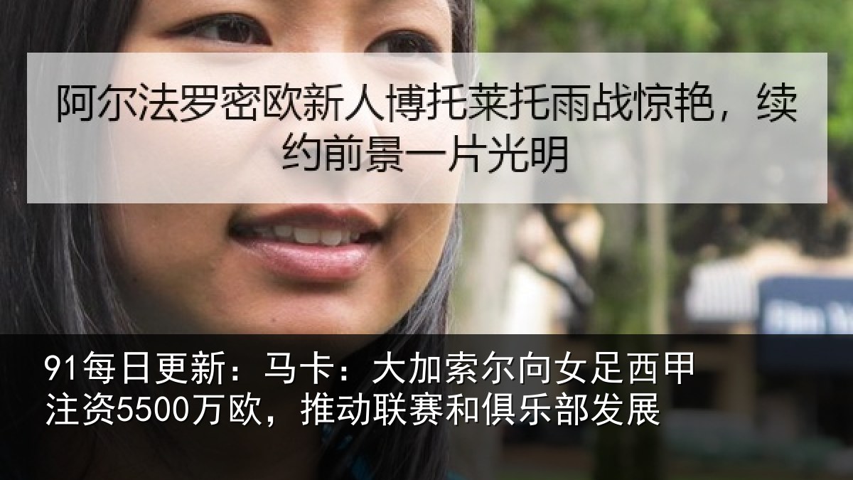 91每日更新：马卡：大加索尔向女足西甲注资5500万欧，推动相关情况